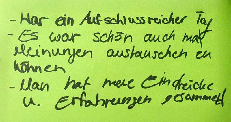 Rückmeldung: War ein aufschlussreicher Tag – es war schön auch mal Meinungen austauschen zu können – man hat neue Eindrücke und Erfahrungen gesammelt.